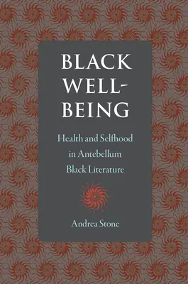 Black Well-Being: Gesundheit und Selbstwertgefühl in der schwarzen Literatur des Antebellums - Black Well-Being: Health and Selfhood in Antebellum Black Literature