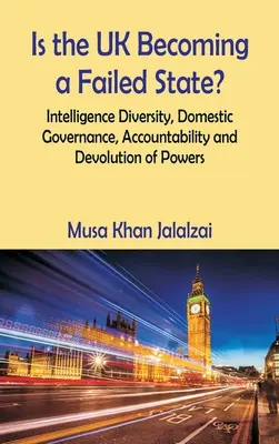 Wird das Vereinigte Königreich zu einem gescheiterten Staat? Intelligenzvielfalt, innenpolitische Steuerung, Rechenschaftspflicht und Dezentralisierung von Befugnissen - Is the UK Becoming a Failed State? Intelligence Diversity, Domestic Governance, Accountability and Devolution of Powers