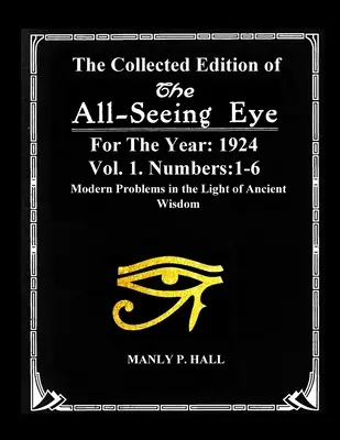 Die gesammelte Ausgabe von The All-Seing-Eye für das Jahr 1924. Bd. 1. Numbers: 1-6: Moderne Probleme im Lichte der alten Weisheit - The Collected Edition of The All-Seing-Eye For The Year 1924. Vol. 1. Numbers: 1-6: Modern Problems in the Light of Ancient Wisdom
