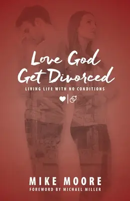 Gott lieben und sich scheiden lassen: Das Leben ohne Bedingungen leben - Love God Get Divorced: Living Life With No Conditions