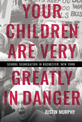 Ihre Kinder sind sehr stark gefährdet: Schulische Segregation in Rochester, New York - Your Children Are Very Greatly in Danger: School Segregation in Rochester, New York