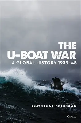 Der U-Boot-Krieg: Eine globale Geschichte 1939-45 - The U-Boat War: A Global History 1939-45