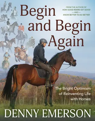Anfangen und wieder anfangen: Der strahlende Optimismus, das Leben mit Pferden neu zu erfinden - Begin and Begin Again: The Bright Optimism of Reinventing Life with Horses
