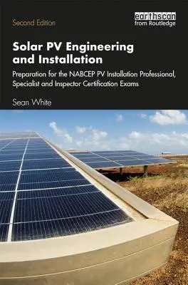 Solar Pv Engineering und Installation: Vorbereitung auf die Nabcep Pv Installation Professional, Specialist und Inspector Certification Exams - Solar Pv Engineering and Installation: Preparation for the Nabcep Pv Installation Professional, Specialist and Inspector Certification Exams