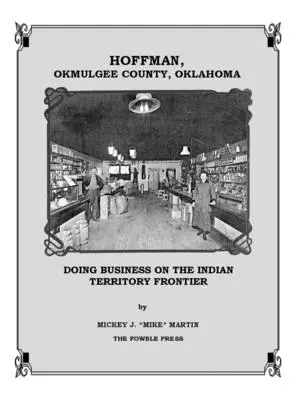 Hoffman, Okmulgee County, Oklahoma: Geschäfte an der Grenze zum Indianerterritorium - Hoffman, Okmulgee County, Oklahoma: Doing Business on the Indian Territory Frontier