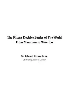 Die fünfzehn entscheidenden Schlachten der Welt von Marathon bis Waterloo - The Fifteen Decisive Battles of The World From Marathon to Waterloo