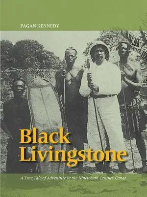 Schwarzer Livingstone: Eine wahre Abenteuererzählung im Kongo des neunzehnten Jahrhunderts - Black Livingstone: A True Tale of Adventure in the Nineteenth-Century Congo