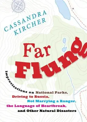 Far Flung: Improvisationen über Nationalparks, Driving to Russia, Not Marrying a Ranger, the Language of Heartbreak, and Other Natu - Far Flung: Improvisations on National Parks, Driving to Russia, Not Marrying a Ranger, the Language of Heartbreak, and Other Natu