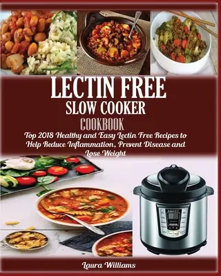 LECTIN FREE Slow cooker Cookbook: : Top 2018 Gesunde und einfache lektinfreie Rezepte, die helfen, Entzündungen zu reduzieren, Krankheiten vorzubeugen und Gewicht zu verlieren - LECTIN FREE Slow cooker Cookbook: : Top 2018 Healthy and Easy Lectin Free Recipes to Help Reduce Inflammation, Prevent Disease and Lose Weight