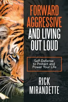 Aggressiv nach vorne gehen und laut leben: Selbstverteidigung zum Schutz und zur Stärkung Ihres Lebens - Forward Aggressive and Living out Loud: Self-Defense to Protect and Power Your Life