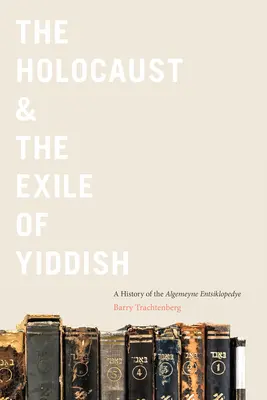 Der Holocaust und das Exil des Jiddischen: Eine Geschichte der Algemeyne Entsiklopedye - The Holocaust & the Exile of Yiddish: A History of the Algemeyne Entsiklopedye