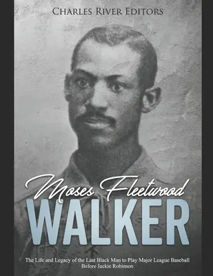 Moses Fleetwood Walker: Leben und Vermächtnis des letzten Schwarzen, der vor Jackie Robinson in der Major League Baseball spielte - Moses Fleetwood Walker: The Life and Legacy of the Last Black Man to Play Major League Baseball Before Jackie Robinson