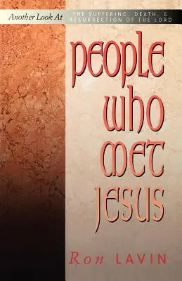 Menschen, die Jesus begegneten: Ein anderer Blick auf das Leiden, den Tod und die Auferstehung des Herrn - People Who Met Jesus: Another Look at the Suffering, Death, and Resurrection of the Lord