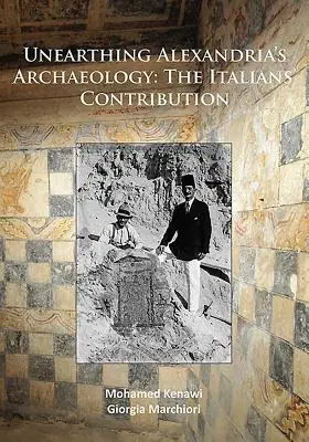 Die Archäologie Alexandrias ausgraben: Der italienische Beitrag - Unearthing Alexandria's Archaeology: The Italian Contribution