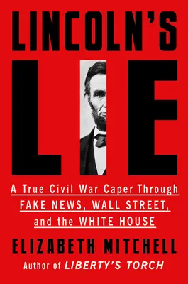 Lincolns Lüge: Eine wahre Bürgerkriegsgeschichte über Fake News, Wall Street und das Weiße Haus - Lincoln's Lie: A True Civil War Caper Through Fake News, Wall Street, and the White House