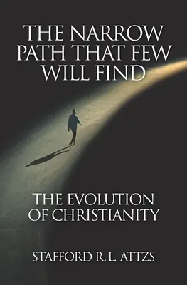 Der schmale Pfad, den nur wenige finden werden: Die Entwicklung des Christentums - The Narrow Path That Few Will Find: The Evolution of Christianity