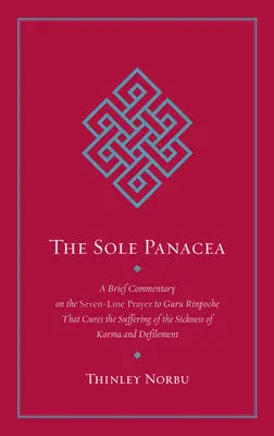 Das einzige Allheilmittel: Ein kurzer Kommentar zu dem siebenzeiligen Gebet an Guru Rinpoche, das das Leiden an der Krankheit des Karma und an Def heilt - The Sole Panacea: A Brief Commentary on the Seven-Line Prayer to Guru Rinpoche That Cures the Suffering of the Sickness of Karma and Def
