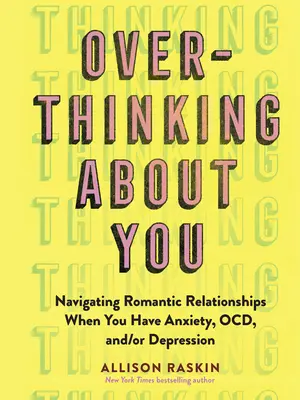 Zu viel über dich nachdenken: Romantische Beziehungen bei Angstzuständen, Ocd und Depressionen meistern - Overthinking about You: Navigating Romantic Relationships When You Have Anxiety, Ocd, And/Or Depression