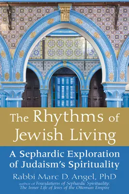 Der Rhythmus des jüdischen Lebens: Eine sephardische Erkundung der Spiritualität des Judentums - The Rhythms of Jewish Living: A Sephardic Exploration of Judaism's Spirituality