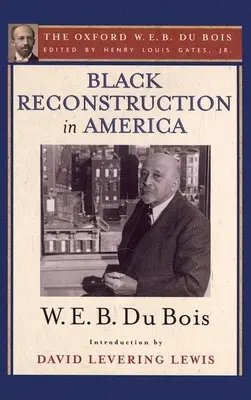 Der Wiederaufbau der Schwarzen in Amerika (Oxford W. E. B. Du Bois): Ein Essay zur Geschichte der Rolle der Schwarzen beim Versuch des Wiederaufbaus - Black Reconstruction in America (the Oxford W. E. B. Du Bois): An Essay Toward a History of the Part Which Black Folk Played in the Attempt to Reconst