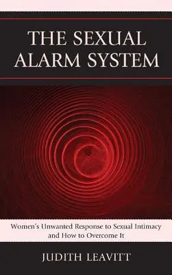 Das sexuelle Alarmsystem: Die unerwünschte Reaktion von Frauen auf sexuelle Intimität und wie man sie überwindet - The Sexual Alarm System: Women's Unwanted Response to Sexual Intimacy and How to Overcome It