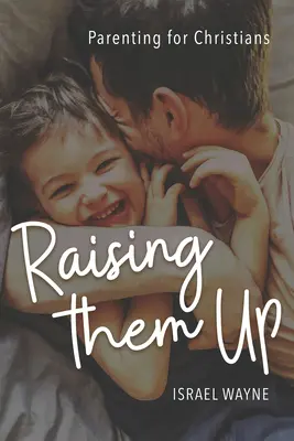 Sie erziehen: Elternschaft für Christen - Raising Them Up: Parenting for Christians