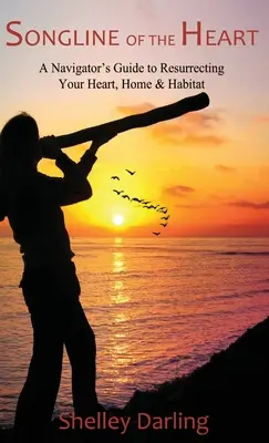Songline des Herzens: Der Leitfaden eines Navigators zur Wiederbelebung von Herz, Heim und Lebensraum - Songline of the Heart: A Navigator's Guide to Resurrecting Your Heart, Home & Habitat