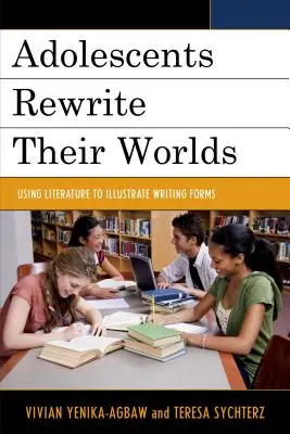 Heranwachsende schreiben ihre Welt neu: Literatur zur Veranschaulichung von Schreibformen - Adolescents Rewrite Their Worlds: Using Literature to Illustrate Writing Forms