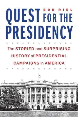 Die Suche nach der Präsidentschaft: Die bewegte und überraschende Geschichte der Präsidentschaftskampagnen in Amerika - Quest for the Presidency: The Storied and Surprising History of Presidential Campaigns in America