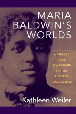 Maria Baldwins Welten: Eine Geschichte des schwarzen Neuenglands und des Kampfes für Rassengerechtigkeit - Maria Baldwin's Worlds: A Story of Black New England and the Fight for Racial Justice