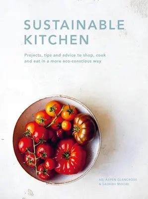 Nachhaltige Küche: Projekte, Tipps und Ratschläge für umweltbewusstes Einkaufen, Kochen und EssenBand 4 - Sustainable Kitchen: Projects, Tips and Advice to Shop, Cook and Eat in a More Eco-Conscious Wayvolume 4