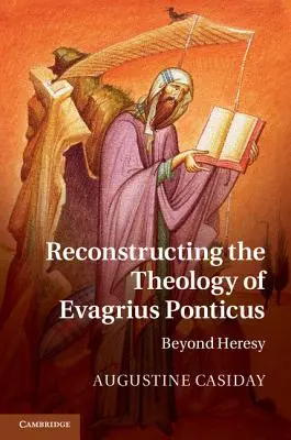 Die Theologie des Evagrius Ponticus rekonstruieren: Jenseits der Häresie - Reconstructing the Theology of Evagrius Ponticus: Beyond Heresy