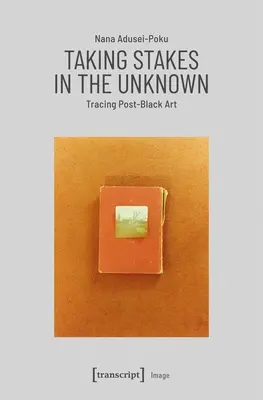Im Unbekannten wühlen: Auf den Spuren der post-schwarzen Kunst - Taking Stakes in the Unknown: Tracing Post-Black Art