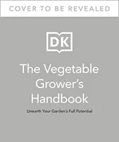 Handbuch des Gemüseanbauers - Entdecken Sie das volle Potenzial Ihres Gartens - Vegetable Grower's Handbook - Unearth Your Garden's Full Potential