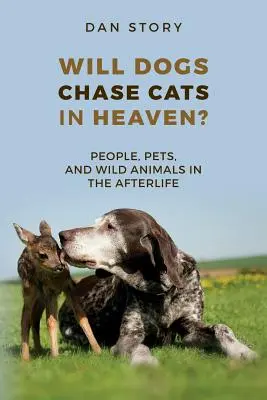 Werden Hunde im Himmel Katzen jagen? Menschen, Haustiere und Wildtiere im Jenseits - Will Dogs Chase Cats in Heaven?: People, Pets, and Wild Animals in the Afterlife