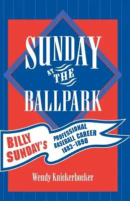 Sonntag im Baseballstadion: Billy Sunday's professionelle Baseball-Karriere, 1883-1890 - Sunday at the Ballpark: Billy Sunday's Professional Baseball Career, 1883-1890