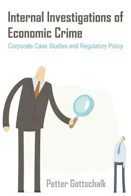 Interne Ermittlungen zur Wirtschaftskriminalität: Unternehmensfallstudien und Regulierungspolitik - Internal Investigations of Economic Crime: Corporate Case Studies and Regulatory Policy