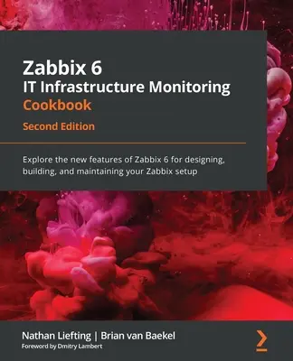 Zabbix 6 IT Infrastructure Monitoring Cookbook - Zweite Ausgabe: Entdecken Sie die neuen Funktionen von Zabbix 6 für die Entwicklung, Erstellung und Wartung Ihrer Za - Zabbix 6 IT Infrastructure Monitoring Cookbook - Second Edition: Explore the new features of Zabbix 6 for designing, building, and maintaining your Za