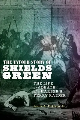 Die unerzählte Geschichte von Shields Green: Das Leben und der Tod eines Harper's Ferry-Räubers - The Untold Story of Shields Green: The Life and Death of a Harper's Ferry Raider