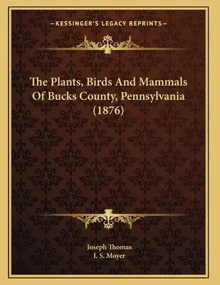 Die Pflanzen, Vögel und Säugetiere von Bucks County, Pennsylvania (1876) - The Plants, Birds And Mammals Of Bucks County, Pennsylvania (1876)