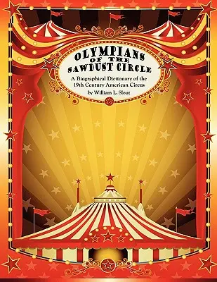 Olympioniken des Sägemehlkreises: Ein biographisches Wörterbuch des amerikanischen Zirkus des neunzehnten Jahrhunderts - Olympians of the Sawdust Circle: A Biographical Dictionary of the Nineteenth Century American Circus