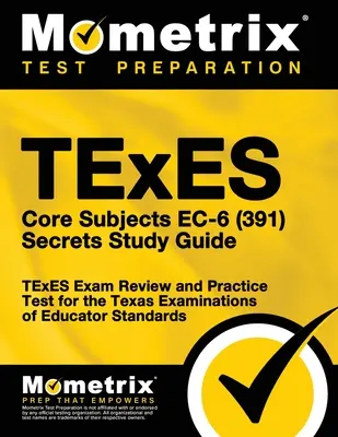 TExES Core Subjects EC-6 (391) Geheimes Studienhandbuch: TExES Exam Review and Practice Test for the Texas Examinations of Educator Standards - TExES Core Subjects EC-6 (391) Secrets Study Guide: TExES Exam Review and Practice Test for the Texas Examinations of Educator Standards