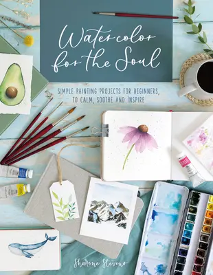 Aquarellmalerei für die Seele: Einfache Malprojekte für Anfänger, die beruhigen, besänftigen und inspirieren - Watercolor for the Soul: Simple Painting Projects for Beginners, to Calm, Soothe and Inspire