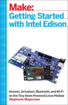 Erste Schritte mit Intel Edison: Sensoren, Aktuatoren, Bluetooth und Wi-Fi auf dem winzigen Atom-betriebenen Linux-Modul - Getting Started with Intel Edison: Sensors, Actuators, Bluetooth, and Wi-Fi on the Tiny Atom-Powered Linux Module