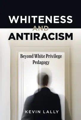 Weißsein und Antirassismus: Jenseits der Pädagogik der weißen Privilegien - Whiteness and Antiracism: Beyond White Privilege Pedagogy