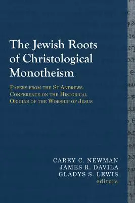 Die jüdischen Wurzeln des christologischen Monotheismus: Papers from the St Andrews Conference on the Historical Origins of the Worship of Jesus - The Jewish Roots of Christological Monotheism: Papers from the St Andrews Conference on the Historical Origins of the Worship of Jesus
