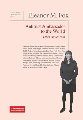 Eleanor M. Fox Liber Amicorum: Kartellrechtsbotschafterin in der Welt - Eleanor M. Fox Liber Amicorum: Antitrust Ambassador to the world