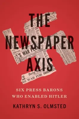 Die Zeitungs-Achse: Sechs Pressebarone, die Hitler ermöglichten - The Newspaper Axis: Six Press Barons Who Enabled Hitler