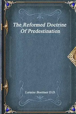 Die reformierte Lehre von der Prädestination - The Reformed Doctrine Of Predestination