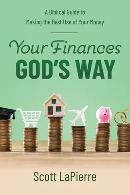 Deine Finanzen auf Gottes Art: Ein biblischer Leitfaden für die optimale Verwendung Ihres Geldes - Your Finances God's Way: A Biblical Guide to Making the Best Use of Your Money